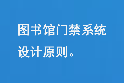 圖書館門禁系統(tǒng)設(shè)計原則、功能特點和優(yōu)勢-小圖
